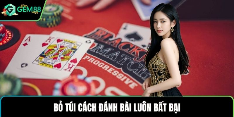 Bỏ túi cách đánh bài luôn bất bại