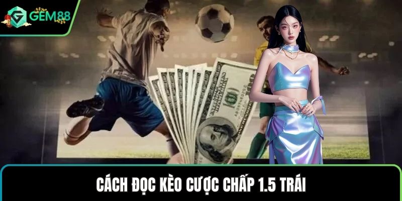 Cách đọc kèo cược chấp 1.5 trái