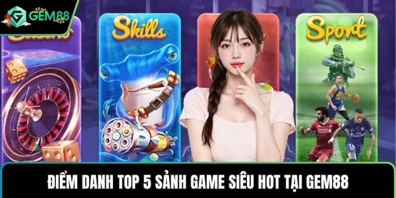 Điểm danh top 5 sảnh game siêu hot tại GEM88
