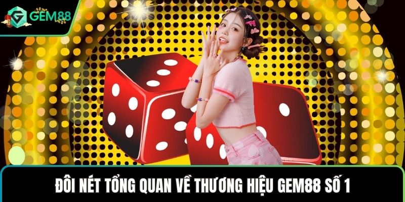 Đôi nét tổng quan về thương hiệu GEM88 số 1