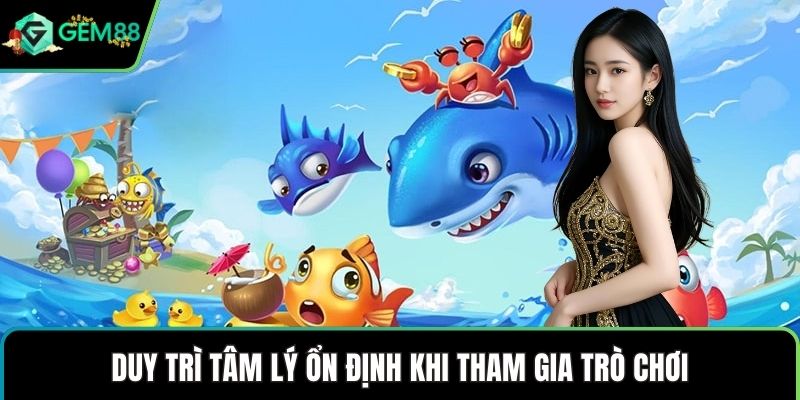Duy trì tâm lý ổn định khi tham gia trò chơi