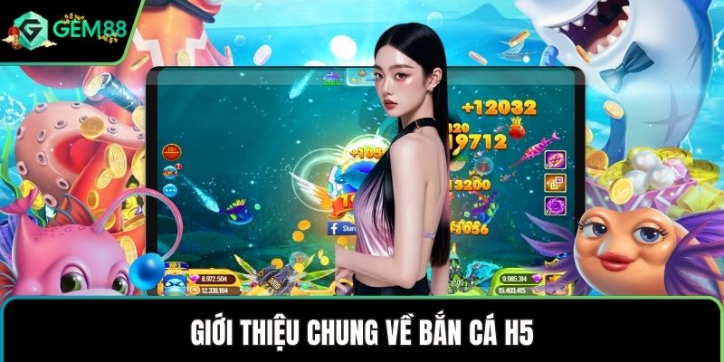 Giới thiệu chung về bắn cá H5