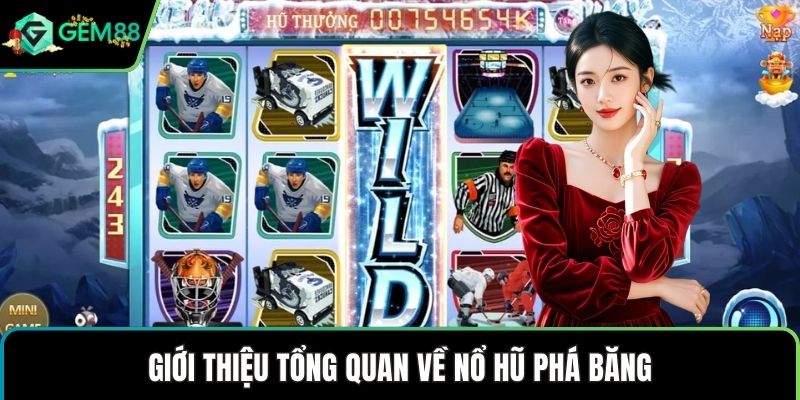 Giới thiệu tổng quan về nổ hũ phá băng
