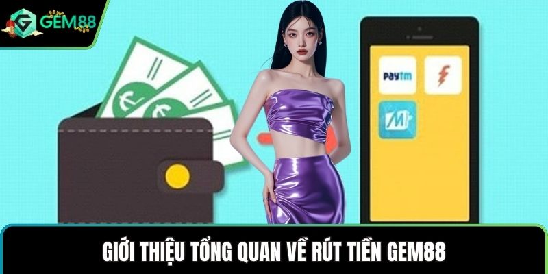 Giới thiệu tổng quan về rút tiền GEM88