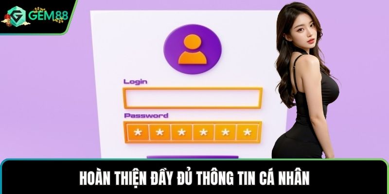 Hoàn thiện đầy đủ thông tin cá nhân