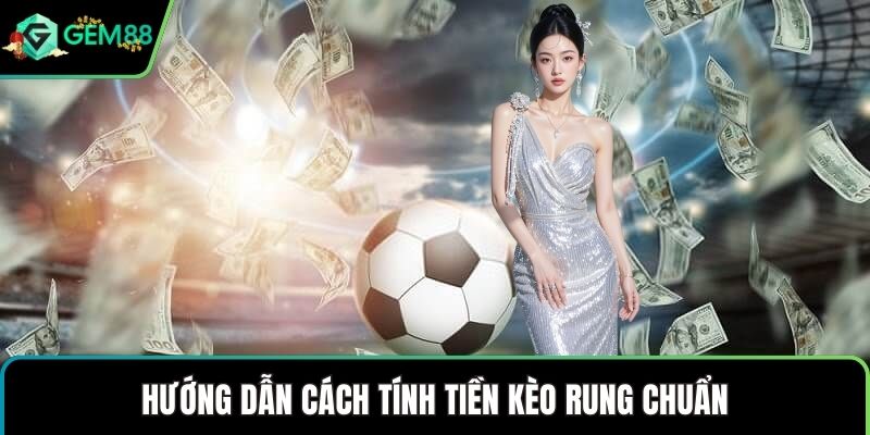 Hướng dẫn cách tính tiền kèo rung chuẩn