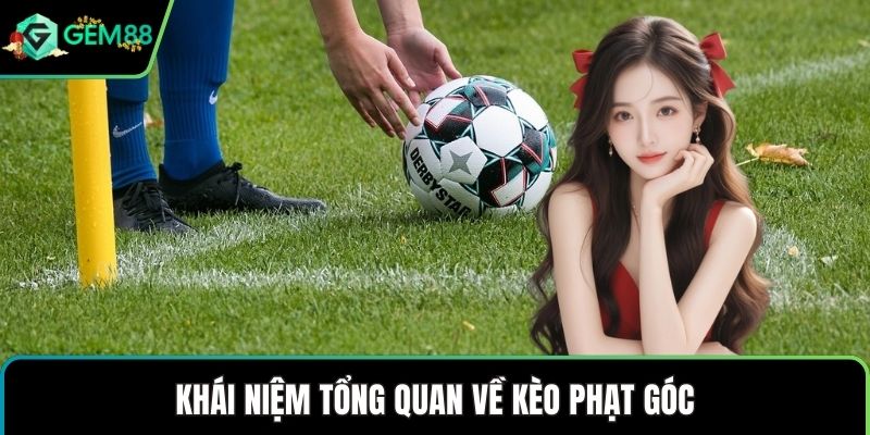 Khái niệm tổng quan về kèo phạt góc