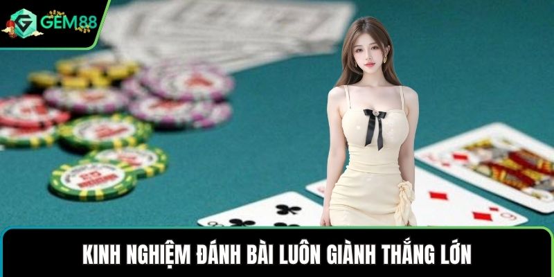 Kinh nghiệm đánh bài luôn giành thắng lớn