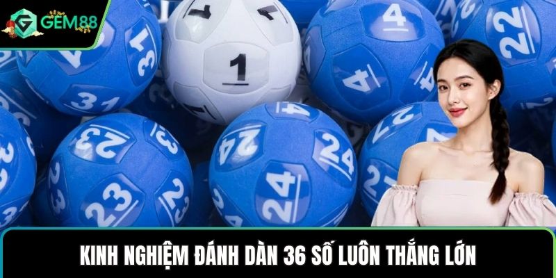 Kinh nghiệm đánh dàn 36 số luôn thắng lớn