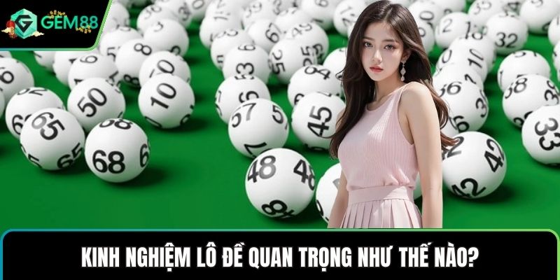 Kinh nghiệm lô đề quan trọng như thế nào?
