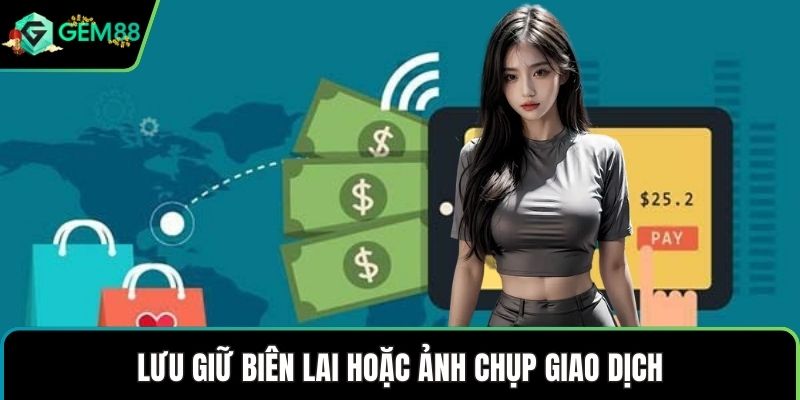 Lưu giữ biên lai hoặc ảnh chụp giao dịch