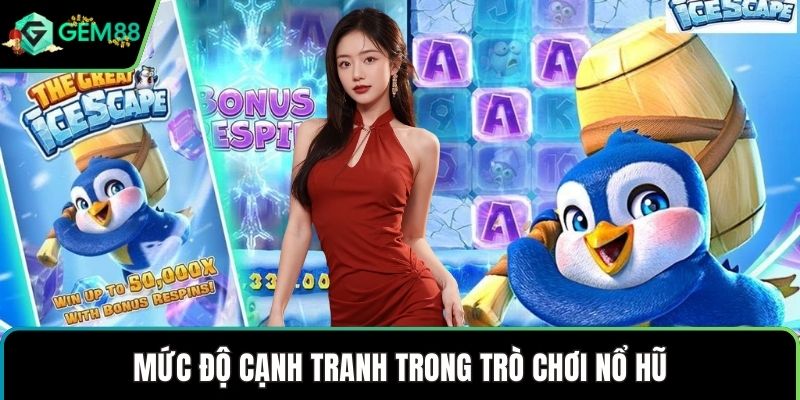 Mức độ cạnh tranh trong trò chơi nổ hũ
