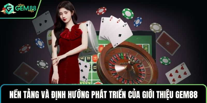 Nền tảng và định hướng phát triển của giới thiệu GEM88