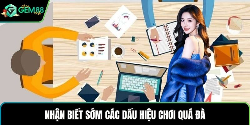 Nhận biết sớm các dấu hiệu chơi quá đà