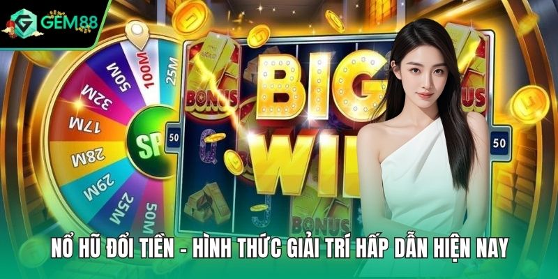 Nỗ hũ đổi tiền