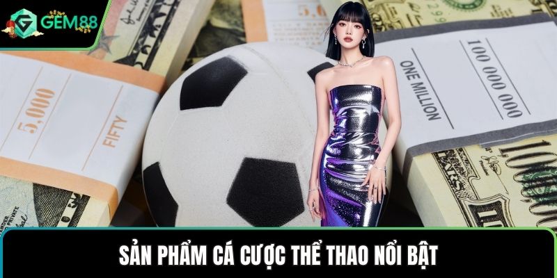 Sản phẩm cá cược thể thao nổi bật