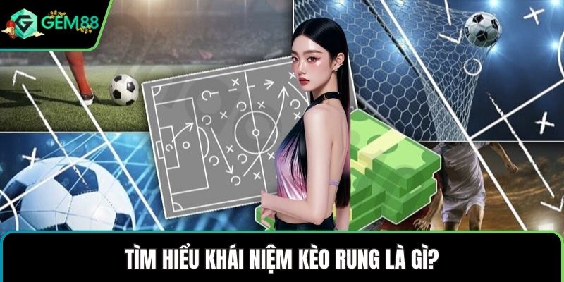 Tìm hiểu khái niệm kèo rung là gì?